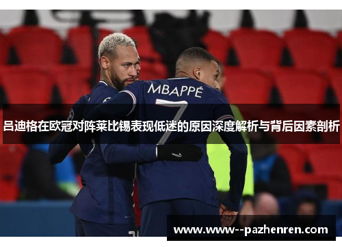 吕迪格在欧冠对阵莱比锡表现低迷的原因深度解析与背后因素剖析
