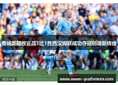 曼城英超收官战3比1胜西汉姆联成功夺冠创造新辉煌