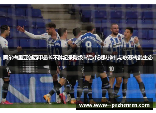 阿尔梅里亚创西甲最长不胜纪录降级背后小球队挣扎与联赛残酷生态
